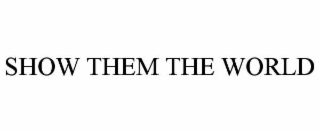 SHOW THEM THE WORLD