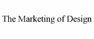 THE MARKETING OF DESIGN