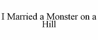 I MARRIED A MONSTER ON A HILL