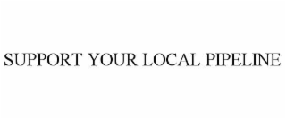 SUPPORT YOUR LOCAL PIPELINE