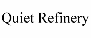 QUIET REFINERY