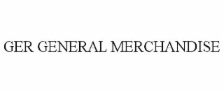 GER GENERAL MERCHANDISE