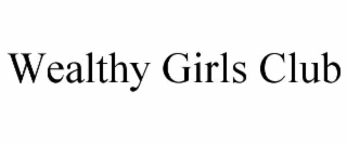 WEALTHY GIRLS CLUB