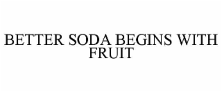 BETTER SODA BEGINS WITH FRUIT