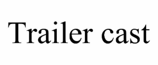 TRAILER CAST