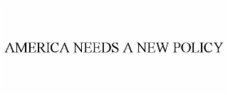 AMERICA NEEDS A NEW POLICY