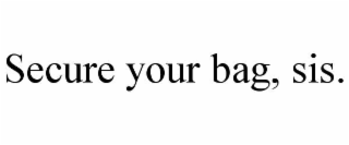 SECURE YOUR BAG, SIS.
