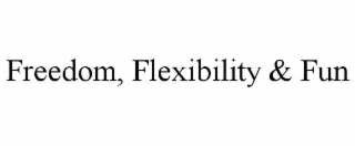 FREEDOM, FLEXIBILITY & FUN