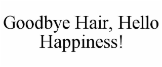 GOODBYE HAIR, HELLO HAPPINESS!