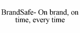 BRANDSAFE- ON BRAND, ON TIME, EVERY TIME