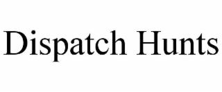 DISPATCH HUNTS