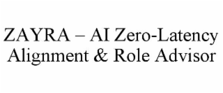 ZAYRA – AI ZERO-LATENCY ALIGNMENT & ROLE ADVISOR