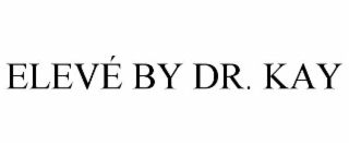 ELEVÉ BY DR. KAY