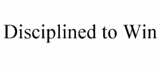 DISCIPLINED TO WIN