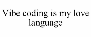 VIBE CODING IS MY LOVE LANGUAGE
