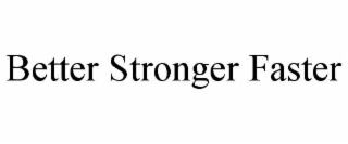 BETTER STRONGER FASTER