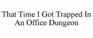 THAT TIME I GOT TRAPPED IN AN OFFICE DUNGEON
