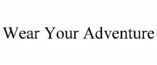 WEAR YOUR ADVENTURE
