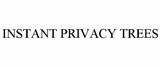 INSTANT PRIVACY TREES