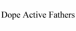 DOPE ACTIVE FATHERS