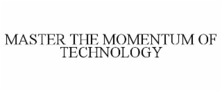 MASTER THE MOMENTUM OF TECHNOLOGY