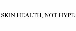 SKIN HEALTH, NOT HYPE