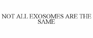NOT ALL EXOSOMES ARE THE SAME
