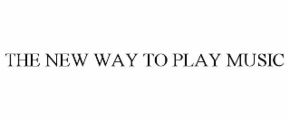 THE NEW WAY TO PLAY MUSIC