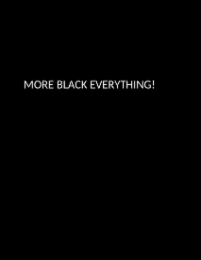 MORE BLACK EVERYTHING!
