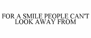FOR A SMILE PEOPLE CAN'T LOOK AWAY FROM