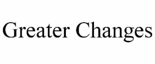 GREATER CHANGES