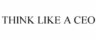 THINK LIKE A CEO