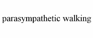 PARASYMPATHETIC WALKING