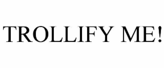 TROLLIFY ME!