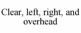 CLEAR, LEFT, RIGHT, AND OVERHEAD