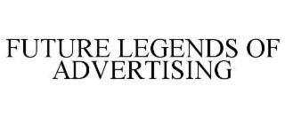 FUTURE LEGENDS OF ADVERTISING