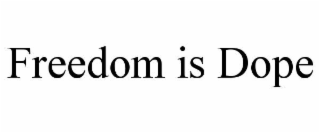 FREEDOM IS DOPE