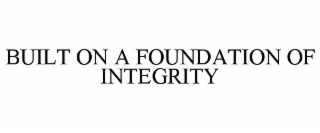 BUILT ON A FOUNDATION OF INTEGRITY