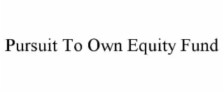 PURSUIT TO OWN EQUITY FUND