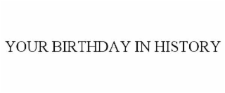 YOUR BIRTHDAY IN HISTORY