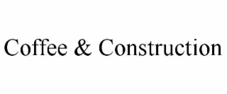 COFFEE & CONSTRUCTION