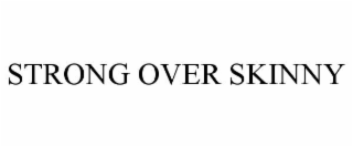 STRONG OVER SKINNY