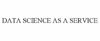 DATA SCIENCE AS A SERVICE