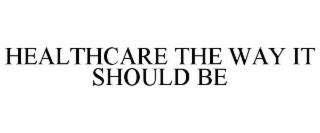 HEALTHCARE THE WAY IT SHOULD BE