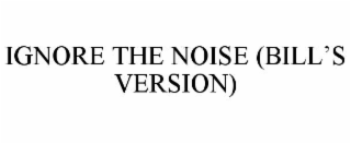 IGNORE THE NOISE (BILL’S VERSION)