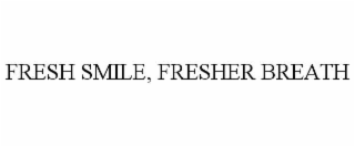 FRESH SMILE, FRESHER BREATH