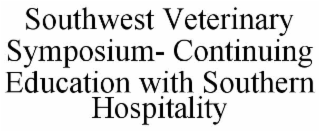 SOUTHWEST VETERINARY SYMPOSIUM- CONTINUING EDUCATION WITH SOUTHERN HOSPITALITY