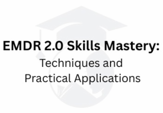 EMDR 2.0 SKILLS MASTERY: TECHNIQUES AND PRACTICAL APPLICATIONS