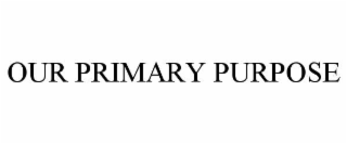 OUR PRIMARY PURPOSE