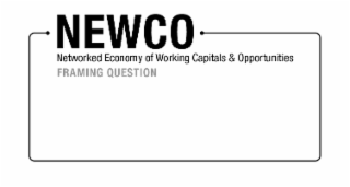 NEWCO NETWORKED ECONOMY OF WORKING CAPITALS & OPPORTUNITIES FRAMING QUESTION